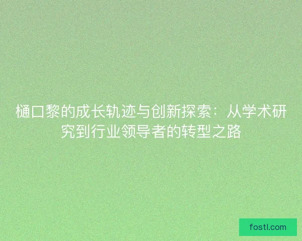 樋口黎的成长轨迹与创新探索:从学术研究到行业领导者的转型之路 樋口黎的成长轨迹与创新探索:从学术研究到行业领导者的转型之路